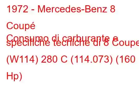 1972 - Mercedes-Benz 8 Coupé
Consumo di carburante e specifiche tecniche di 8 Coupe (W114) 280 C (114.073) (160 Hp)