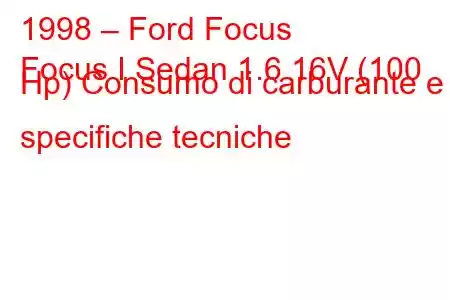 1998 – Ford Focus
Focus I Sedan 1.6 16V (100 Hp) Consumo di carburante e specifiche tecniche