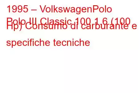 1995 – VolkswagenPolo
Polo III Classic 100 1.6 (100 Hp) Consumo di carburante e specifiche tecniche