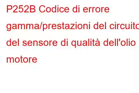 P252B Codice di errore gamma/prestazioni del circuito del sensore di qualità dell'olio motore