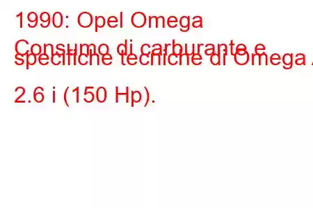 1990: Opel Omega
Consumo di carburante e specifiche tecniche di Omega A 2.6 i (150 Hp).