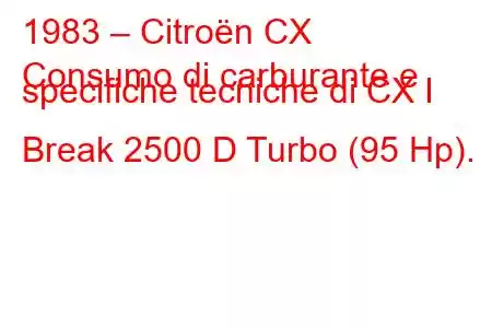 1983 – Citroën CX
Consumo di carburante e specifiche tecniche di CX I Break 2500 D Turbo (95 Hp).