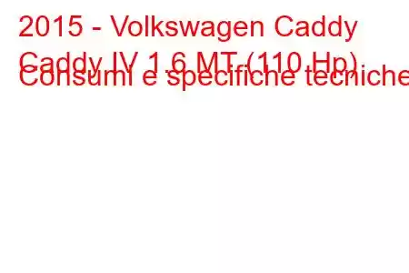 2015 - Volkswagen Caddy
Caddy IV 1.6 MT (110 Hp) Consumi e specifiche tecniche