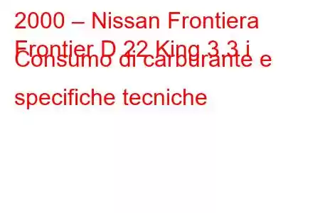 2000 – Nissan Frontiera
Frontier D 22 King 3.3 i Consumo di carburante e specifiche tecniche