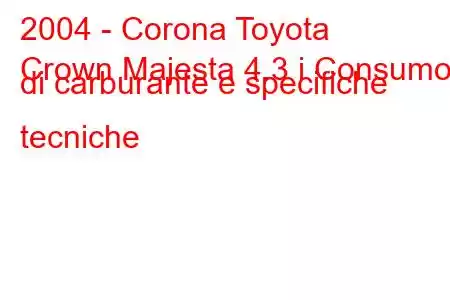 2004 - Corona Toyota
Crown Majesta 4.3 i Consumo di carburante e specifiche tecniche