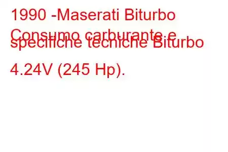 1990 -Maserati Biturbo
Consumo carburante e specifiche tecniche Biturbo 4.24V (245 Hp).