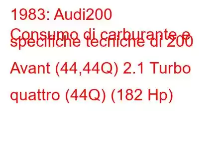 1983: Audi200
Consumo di carburante e specifiche tecniche di 200 Avant (44,44Q) 2.1 Turbo quattro (44Q) (182 Hp)