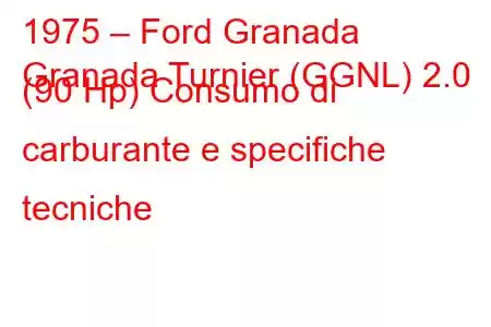 1975 – Ford Granada
Granada Turnier (GGNL) 2.0 (90 Hp) Consumo di carburante e specifiche tecniche