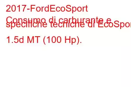 2017-FordEcoSport
Consumo di carburante e specifiche tecniche di EcoSport 1.5d MT (100 Hp).