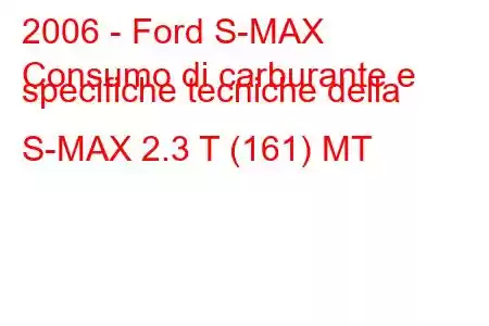 2006 - Ford S-MAX
Consumo di carburante e specifiche tecniche della S-MAX 2.3 T (161) MT