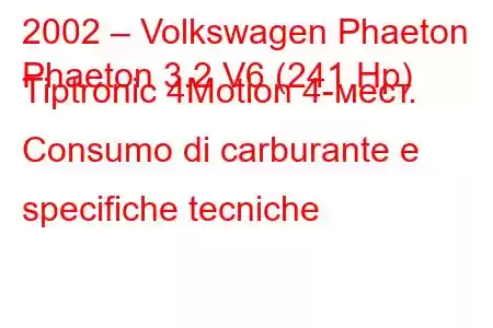 2002 – Volkswagen Phaeton
Phaeton 3.2 V6 (241 Hp) Tiptronic 4Motion 4-мест. Consumo di carburante e specifiche tecniche