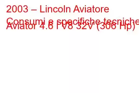 2003 – Lincoln Aviatore
Consumi e specifiche tecniche Aviator 4.6 i V8 32V (306 Hp)