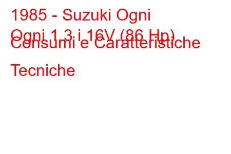 1985 - Suzuki Ogni
Ogni 1.3 i 16V (86 Hp) Consumi e Caratteristiche Tecniche