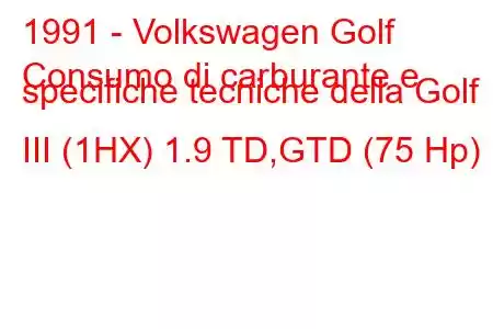 1991 - Volkswagen Golf
Consumo di carburante e specifiche tecniche della Golf III (1HX) 1.9 TD,GTD (75 Hp)