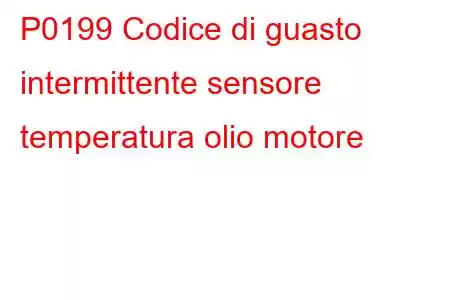 P0199 Codice di guasto intermittente sensore temperatura olio motore