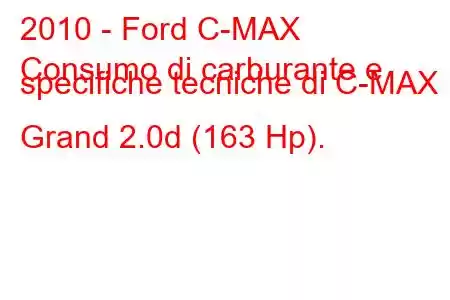 2010 - Ford C-MAX
Consumo di carburante e specifiche tecniche di C-MAX II Grand 2.0d (163 Hp).