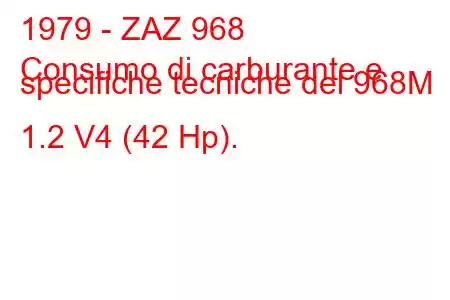 1979 - ZAZ 968
Consumo di carburante e specifiche tecniche del 968M 1.2 V4 (42 Hp).