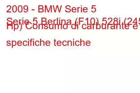 2009 - BMW Serie 5
Serie 5 Berlina (F10) 528i (245 Hp) Consumo di carburante e specifiche tecniche