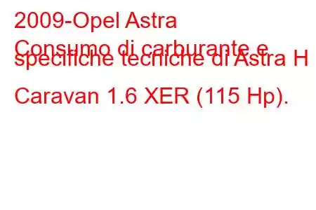 2009-Opel Astra
Consumo di carburante e specifiche tecniche di Astra H Caravan 1.6 XER (115 Hp).