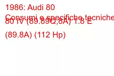 1986: Audi 80
Consumi e specifiche tecniche 80 IV (89.89Q,8A) 1.8 E (89.8A) (112 Hp)