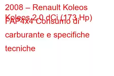 2008 – Renault Koleos
Koleos 2.0 dCi (173 Hp) FAP4x4 Consumo di carburante e specifiche tecniche