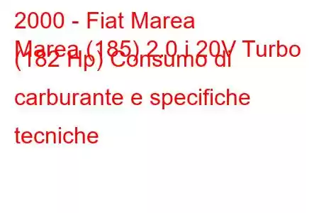 2000 - Fiat Marea
Marea (185) 2.0 i 20V Turbo (182 Hp) Consumo di carburante e specifiche tecniche