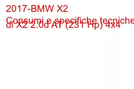 2017-BMW X2
Consumi e specifiche tecniche di X2 2.0d AT (231 Hp) 4x4