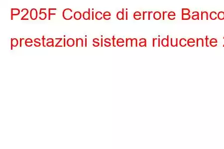 P205F Codice di errore Banco prestazioni sistema riducente 2