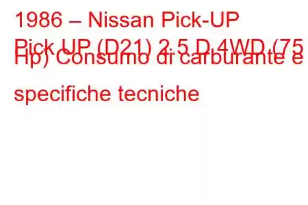 1986 – Nissan Pick-UP
Pick UP (D21) 2.5 D 4WD (75 Hp) Consumo di carburante e specifiche tecniche