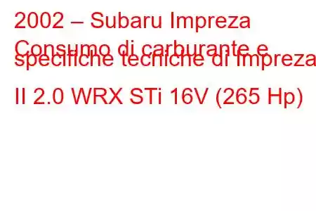 2002 – Subaru Impreza
Consumo di carburante e specifiche tecniche di Impreza II 2.0 WRX STi 16V (265 Hp)