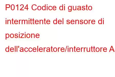 P0124 Codice di guasto intermittente del sensore di posizione dell'acceleratore/interruttore A