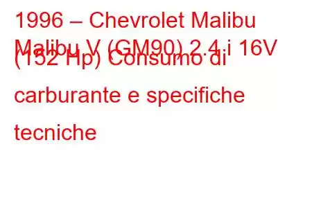 1996 – Chevrolet Malibu
Malibu V (GM90) 2.4 i 16V (152 Hp) Consumo di carburante e specifiche tecniche