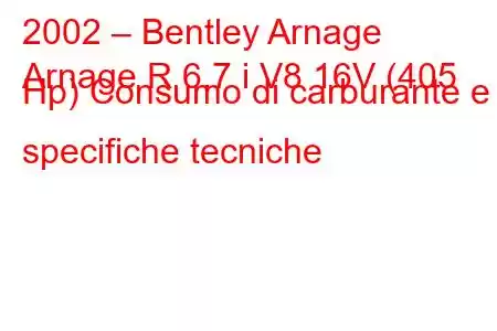 2002 – Bentley Arnage
Arnage R 6.7 i V8 16V (405 Hp) Consumo di carburante e specifiche tecniche