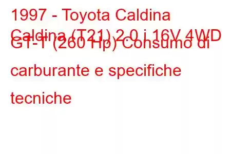 1997 - Toyota Caldina
Caldina (T21) 2.0 i 16V 4WD GT-T (260 Hp) Consumo di carburante e specifiche tecniche