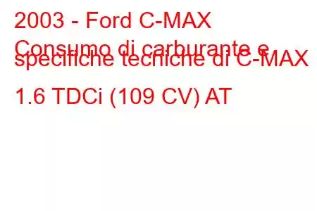 2003 - Ford C-MAX
Consumo di carburante e specifiche tecniche di C-MAX 1.6 TDCi (109 CV) AT