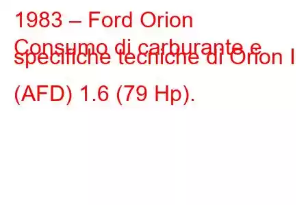 1983 – Ford Orion
Consumo di carburante e specifiche tecniche di Orion I (AFD) 1.6 (79 Hp).