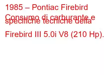 1985 – Pontiac Firebird
Consumo di carburante e specifiche tecniche della Firebird III 5.0i V8 (210 Hp).