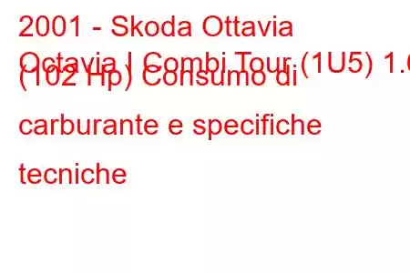 2001 - Skoda Ottavia
Octavia I Combi Tour (1U5) 1.6 (102 Hp) Consumo di carburante e specifiche tecniche