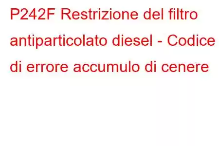 P242F Restrizione del filtro antiparticolato diesel - Codice di errore accumulo di cenere