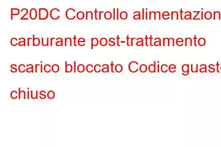 P20DC Controllo alimentazione carburante post-trattamento scarico bloccato Codice guasto chiuso