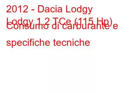 2012 - Dacia Lodgy
Lodgy 1.2 TCe (115 Hp) Consumo di carburante e specifiche tecniche