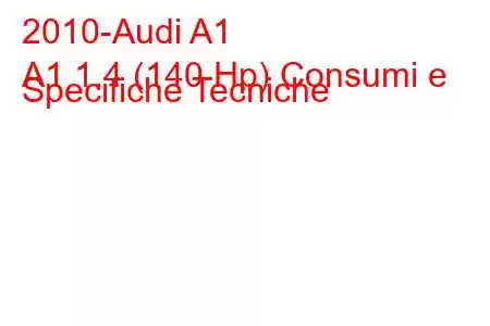 2010-Audi A1
A1 1.4 (140 Hp) Consumi e Specifiche Tecniche