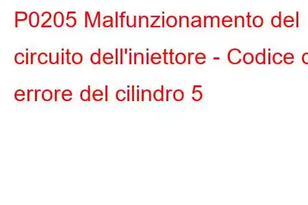 P0205 Malfunzionamento del circuito dell'iniettore - Codice di errore del cilindro 5