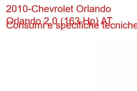 2010-Chevrolet Orlando
Orlando 2.0 (163 Hp) AT Consumi e specifiche tecniche