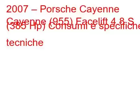 2007 – Porsche Cayenne
Cayenne (955) Facelift 4.8 S (385 Hp) Consumi e specifiche tecniche