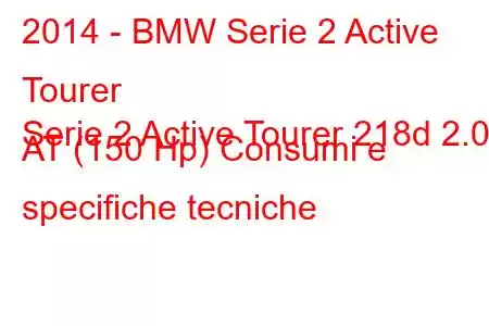 2014 - BMW Serie 2 Active Tourer
Serie 2 Active Tourer 218d 2.0d AT (150 Hp) Consumi e specifiche tecniche