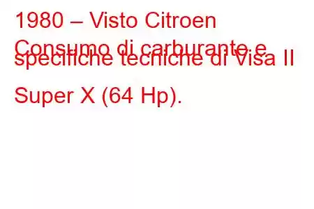 1980 – Visto Citroen
Consumo di carburante e specifiche tecniche di Visa II Super X (64 Hp).