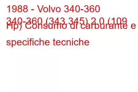 1988 - Volvo 340-360
340-360 (343.345) 2.0 (109 Hp) Consumo di carburante e specifiche tecniche