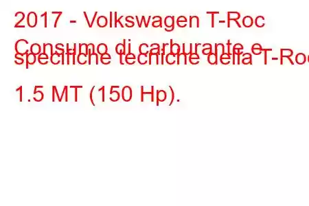 2017 - Volkswagen T-Roc
Consumo di carburante e specifiche tecniche della T-Roc 1.5 MT (150 Hp).