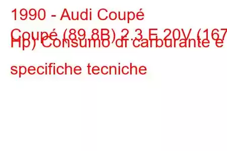 1990 - Audi Coupé
Coupé (89.8B) 2.3 E 20V (167 Hp) Consumo di carburante e specifiche tecniche